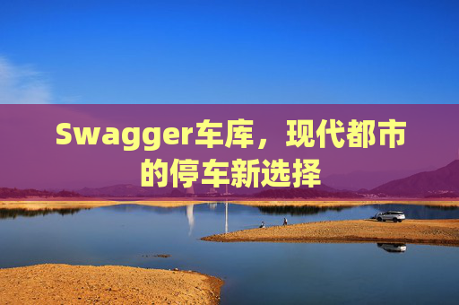 Swagger车库，现代都市的停车新选择